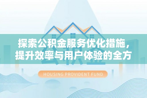 大甲探索公积金服务优化措施，提升效率与用户体验的全方位解析