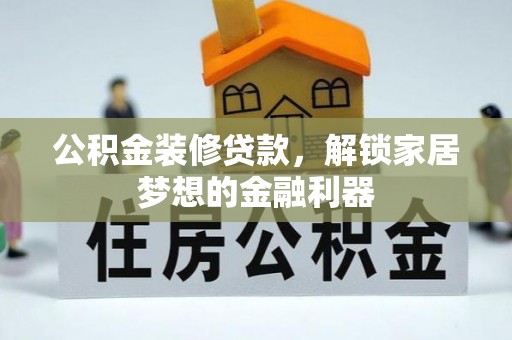 大甲公积金装修贷款，解锁家居梦想的金融利器