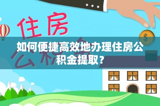 大甲如何便捷高效地办理住房公积金提取？