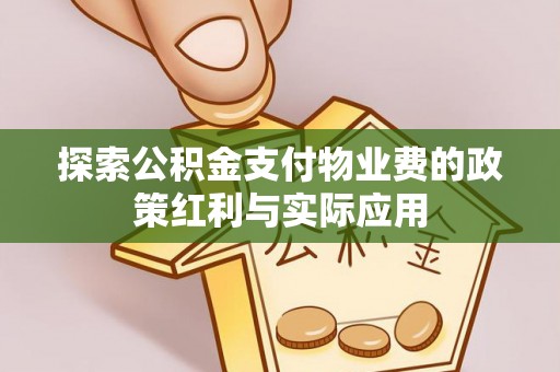 大甲探索公积金支付物业费的政策红利与实际应用