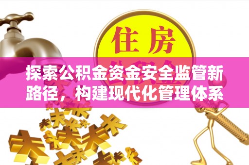大甲探索公积金资金安全监管新路径，构建现代化管理体系