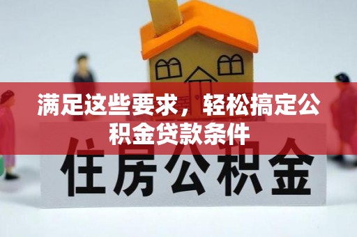 大甲满足这些要求，轻松搞定公积金贷款条件