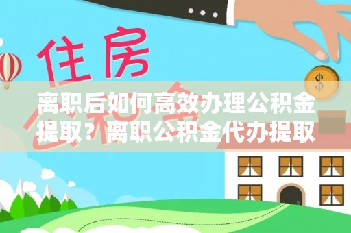 大甲离职后如何高效办理公积金提取？离职公积金代办提取全攻略