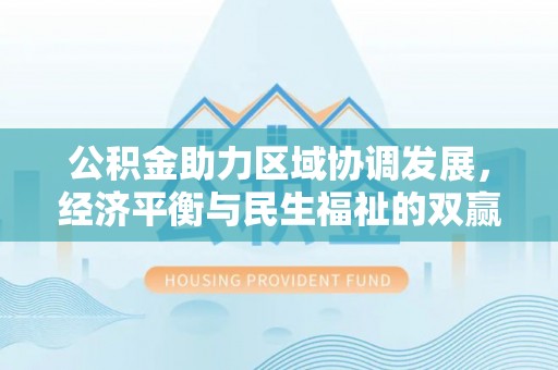 大甲公积金助力区域协调发展，经济平衡与民生福祉的双赢之道