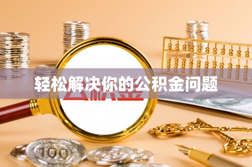 大甲轻松解决你的公积金问题